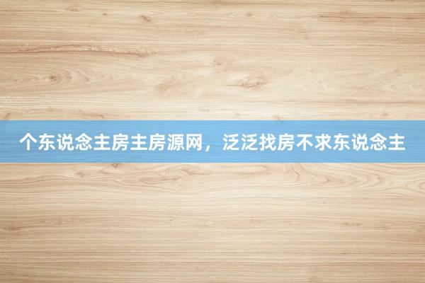 个东说念主房主房源网，泛泛找房不求东说念主